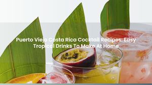 Puerto Viejo Costa Rica Cocktail Recipes: Easy Tropical Drinks To Make At Home