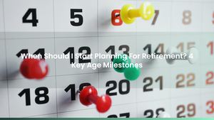 When Should I Start Planning For Retirement? 4 Key Age Milestones