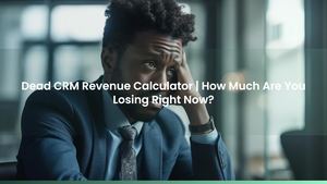 Dead CRM Revenue Calculator | How Much Are You Losing Right Now?