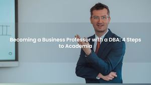 Becoming a Business Professor with a DBA: 4 Steps to Academia