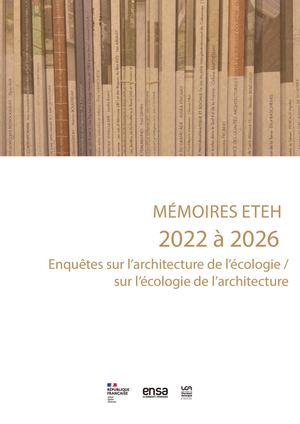 MÉMOIRES ETEH 2022 à 2026. Enquêtes sur l’architecture de l’écologie / sur l’écologie de l’architecture