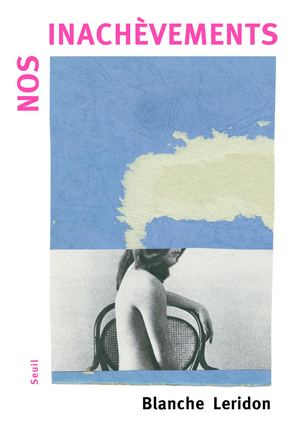 "Nos inachèvements", Blanche Leridon - Editions du Seuil