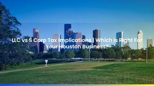 LLC vs S Corp Tax Implications | Which Is Right For Your Houston Business?