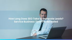 How Long Does SEO Take to Generate Leads? Service Business Timeline Revealed