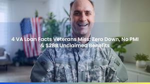 4 VA Loan Facts Veterans Miss: Zero Down, No PMI & $28B Unclaimed Benefits