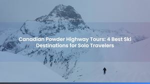 Canadia Powder Highway Tours: 4 Best Ski Destinations for Solo Travelers