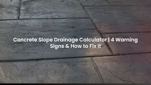 Concrete Slope Drainage Calculator | 4 Warning Signs & How to Fix It