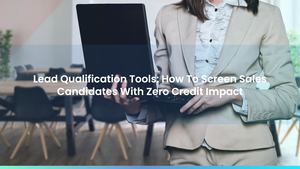 Lead Qualification Tools: How To Screen Sales Candidates With Zero Credit Impact