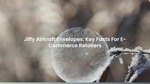 Jiffy Airkraft Envelopes: Key Facts For E-Commerce Retailers