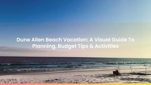 Dune Allen Beach Vacation: A Visual Guide To Planning, Budget Tips & Activities