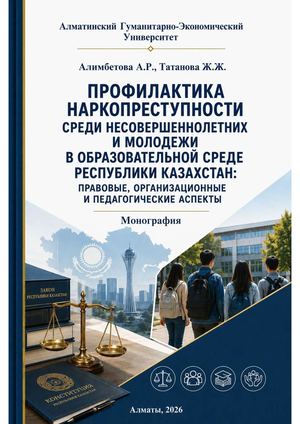 ПРОФИЛАКТИКА НАРКОПРЕСТУПНОСТИ СРЕДИ НЕСОВЕРШЕННОЛЕТНИХ И МОЛОДЕЖИ В ОБРАЗОВАТЕЛЬНОЙ СРЕДЕ РЕСПУБЛИКИ КАЗАХСТАН: ПРАВОВЫЕ, ОРГАНИЗАЦИОННЫЕ И ПЕДАГОГИЧЕСКИЕ АСПЕКТЫ