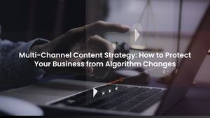 Multi-Channel Content Strategy: How to Protect Your Business from Algorithm Changes