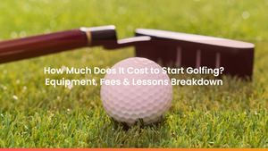 How Much Does It Cost to Start Golfing? Equipment, Fees & Lessons Breakdown