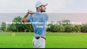 How to Fix a Slice Without Changing Your Swing | 4 Easy Tips