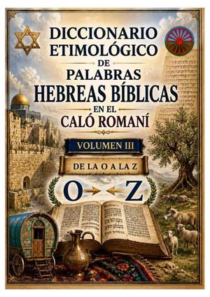 TOMO III ENCICLOPEDIA ETIMOÑÓGICA DE PALABRAS HEBREAS BIBLICAS EN EL CALO ROMANÍ VOLUMEN III
