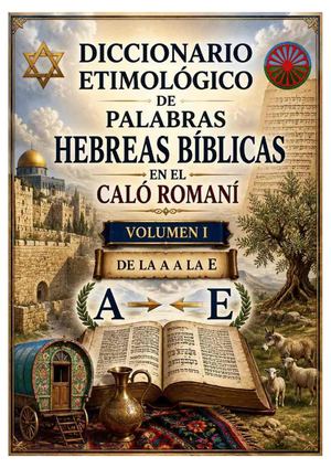 TOMO I TOMO I ENCICLOPEDIA ETIMOLÓGICA DE PALABRAS HEBREAS BIBLICAS EN EL CALÓ ROMANÍ