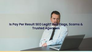 Is Pay Per Result SEO Legit? Red Flags, Scams & Trusted Agencies