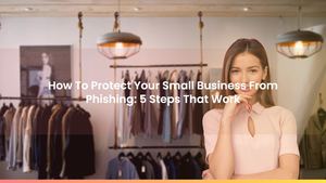 How To Protect Your Small Business From Phishing: 5 Steps That Work
