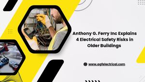 Anthony G Ferry Inc Explains 4 Electrical Safety Risks In Older Buildings