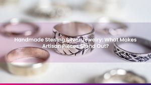 Handmade Sterling Silver Jewelry: What Makes Artisan Pieces Stand Out?