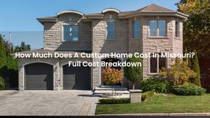 How Much Does A Custom Home Cost In Missouri? Full Cost Breakdown