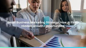 Small Business Marketing Strategy: How AI Finds Hidden Growth Opportunities