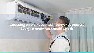 Choosing An AC Repair Company: Key Factors Every Homeowner Should Check