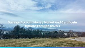 Savings Account Money Market And Certificate Options For Utah Savers