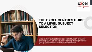 The Excel Centres Guide to A Level Subject Selection