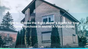How to Choose the Right Buyer’s Agent for Your Home Purchase in Maine: A Visual Guide