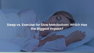 Sleep vs. Exercise for Slow Metabolism: Which Has the Biggest Impact?