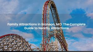 Family Attractions in Branson, MO: The Complete Guide to Nearby Attractions