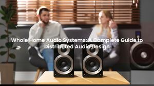 Whole Home Audio Systems: A Complete Guide to Distributed Audio Design