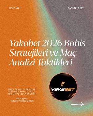 Yakabet 2026 Bahis Stratejileri ve Maç Analizleri