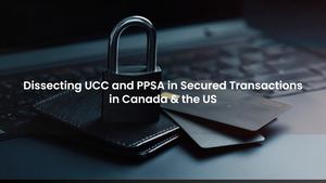 Dissecting UCC and PPSA in Secured Transactions in Canada & the US