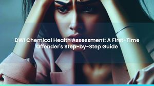 DWI Chemical Health Assessment: A First-Time Offender's Step-by-Step Guide