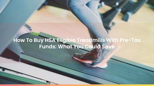 How To Buy HSA Eligible Treadmills With Pre-Tax Funds: What You Could Save