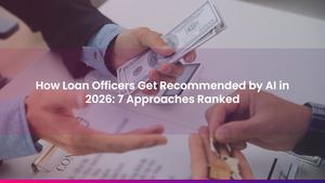 How Loan Officers Get Recommended by AI in 2026: 7 Approaches Ranked