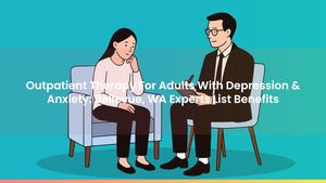 Outpatient Therapy For Adults With Depression & Anxiety: Bellevue, WA Experts List Benefits