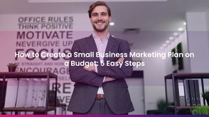 How to Create a Small Business Marketing Plan on a Budget: 5 Easy Steps