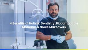 4 Benefits of Holistic Dentistry: Biocompatible Materials & Smile Makeovers