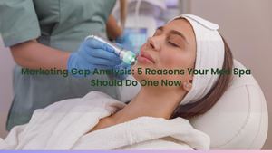 Marketing Gap Analysis: 5 Reasons Your Med Spa Should Do One Now