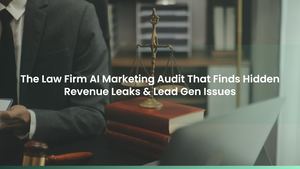 The Law Firm AI Marketing Audit That Finds Hidden Revenue Leaks & Lead Gen Issues