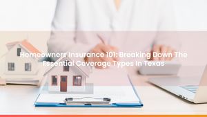 Homeowners Insurance 101: Breaking Down The Essential Coverage Types In Texas