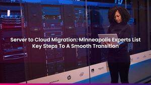 Server to Cloud Migration: Minneapolis Experts List Key Steps To A Smooth Transition