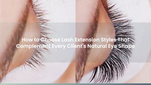 How to Choose Lash Extension Styles That Complement Every Client's Natural Eye Shape