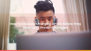 How To Discover Emerging Artists Before They Blow Up | 7 Proven Strategies