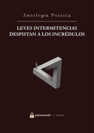 Leves Intermitencias Despistan A Los Incrédulos Antología Poética (1)