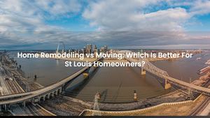 Home Remodeling vs Moving: Which Is Better For St Louis Homeowners?