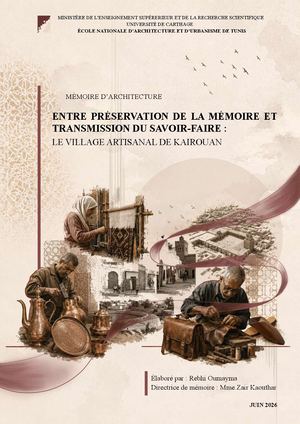 Mémoire d’architecture - "Entre préservation de la mémoire et transmission du savoir-faire : le village artisanal de Kairouan"